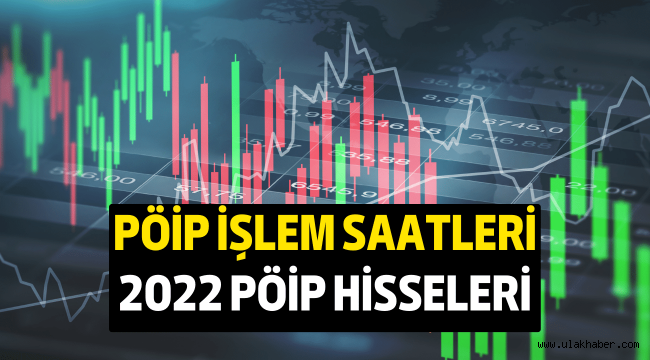 2022 PÖİP hisseleri hangileri, PÖİP işlem saatleri ne zaman?