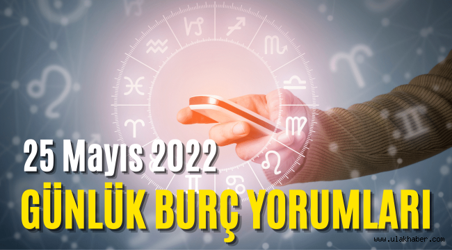 25 Mayıs günlük burç yorumları 2022, 25 Mayıs hangi burç?