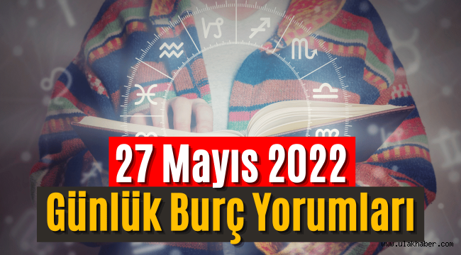 27 Mayıs günlük burç yorumları 2022, 27 Mayıs hangi burç?