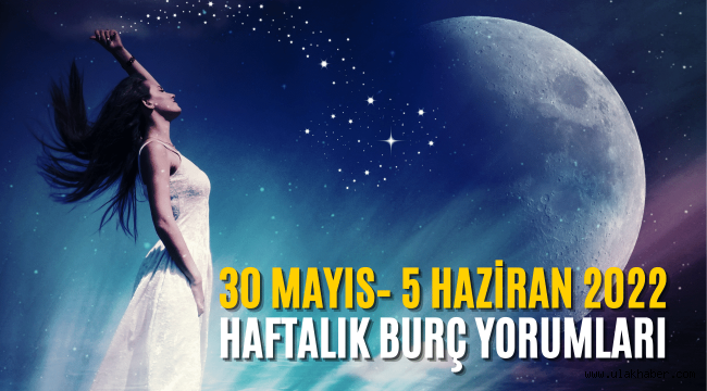 30 Mayıs 5 Haziran burç yorumları 2022 haftalık burç yorumlarında hangisi şanslı?