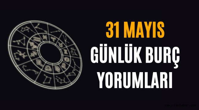 31 Mayıs günlük burç yorumları 2022, 31 Mayıs hangi burç?