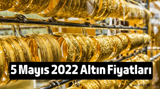 5 Mayıs 2022 altın fiyatları, gram altın, çeyrek altın ne kadar oldu?