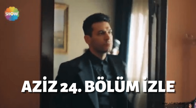 Aziz son bölüm izle 24 bölüm full izle Show TV Puhu TV Youtube tek parça izle