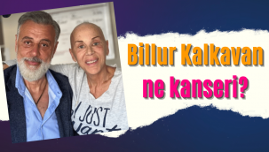 Billur Kalkavan ne kanseri, hastalığı nedir?