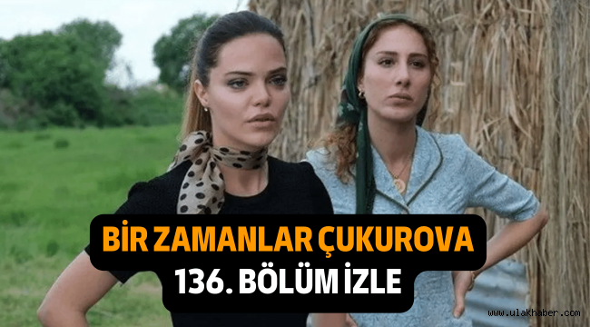 Bir Zamanlar Çukurova BZÇ 136. Son bölüm full izle ATV Youtube Puhu TV izle