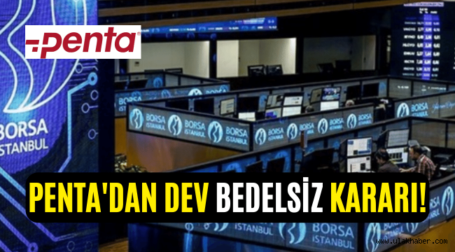 Borsanın gözdelerinden PENTA bedelsiz sermaye artırımı kararı aldı