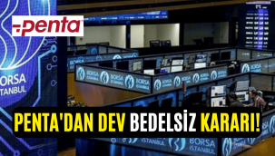 Borsanın gözdelerinden PENTA bedelsiz sermaye artırımı kararı aldı