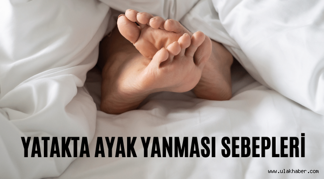 Gece ayak yanmasına ne iyi gelir? Ayak yanması neden olur?