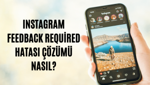 Instagram Feedback Required hatası nedir, çözümü nasıl?