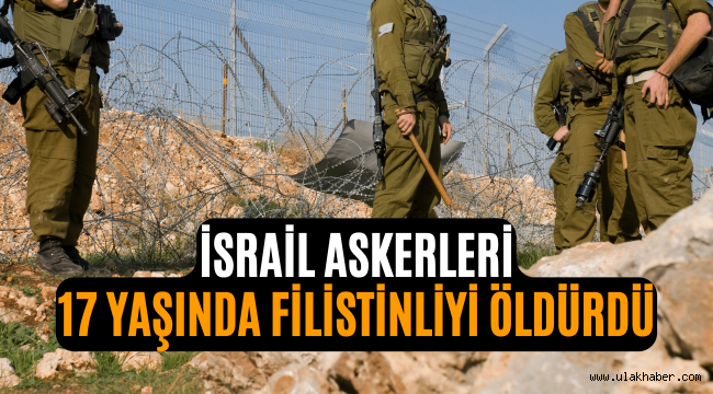 İsrail ordusu 17 yaşındaki Filistinliyi öldürdü