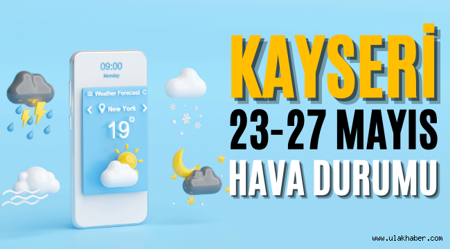 Kayseri 23-27 Mayıs hava durumu