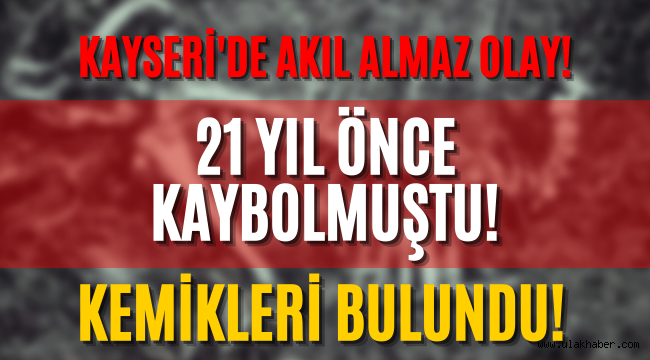 Kayseri'de 21 yıl önce kaybolan kadının kemikleri kuyuda bulundu 