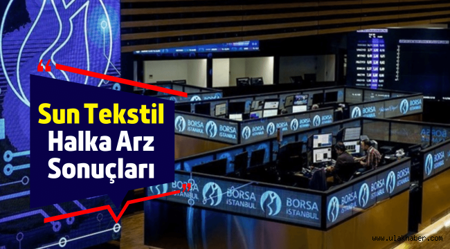 Sun Tekstil (SUNTK) halka arz sonuçları açıklandı, borsada ne zaman işlem görecek?