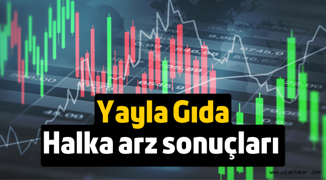 Yayla Gıda halka arz sonuçları açıklandı mı, borsada ne zaman işlem görecek?