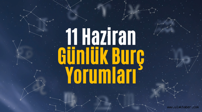 11 Haziran günlük burç yorumları 2022!