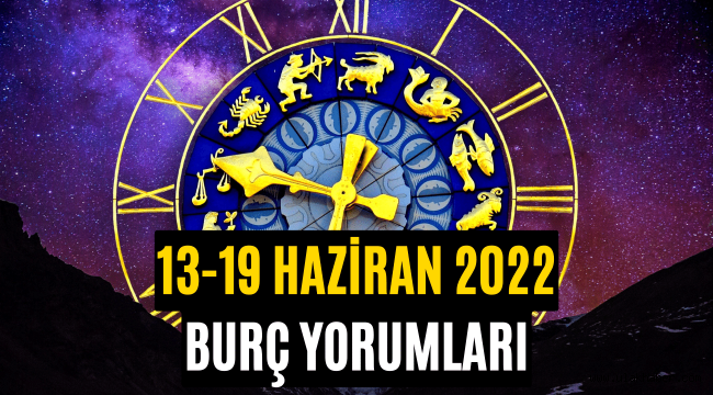 13 – 19 Haziran 2022 burç yorumu haftalık yorumları