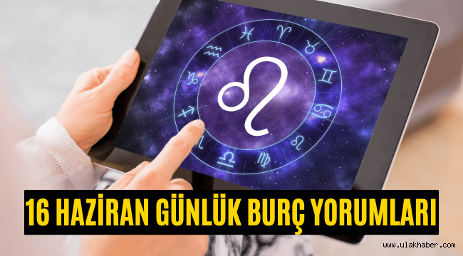 16 Haziran günlük burç yorumları 2022! Aşk, sağlık, para hangi burç önde?