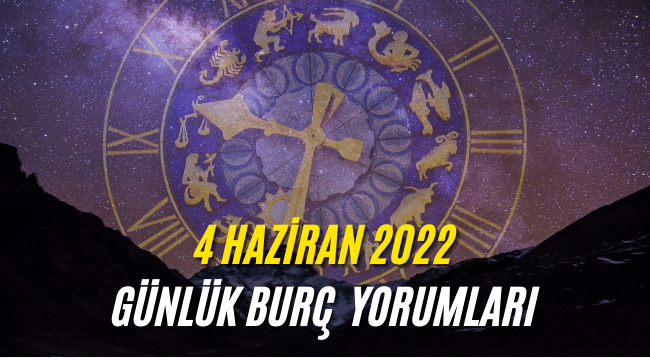 4 Haziran günlük burç yorumları 2022! 4 Haziran hangi burç oluyor?