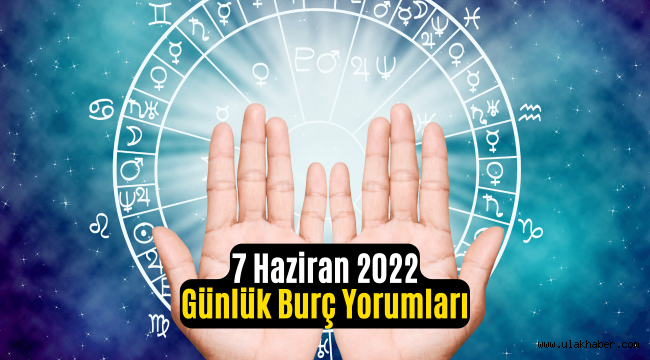 7 Haziran günlük burç yorumları 2022! 7 Haziran hangi burç?