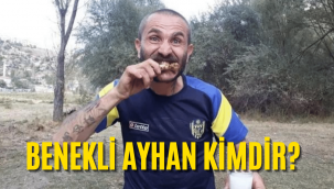 Benekli Ayhan kimdir, soyadı nedir, aslen nereli, kaç yaşında?