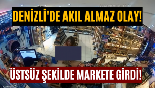 Denizli'de bir kadın çıplak şekilde markete alışveriş yapmaya geldi!