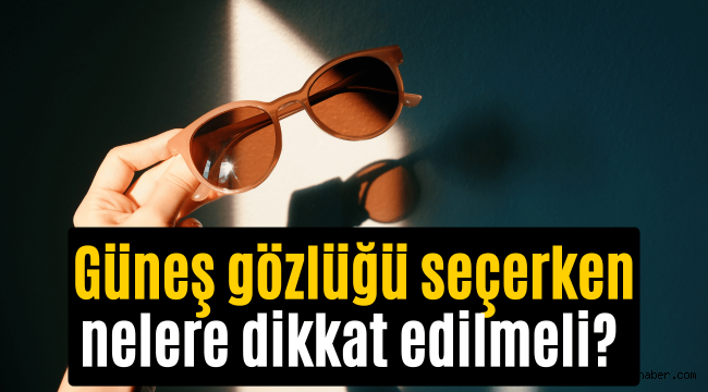 Güneş gözlüğü alırken nelere dikkat edilmeli?