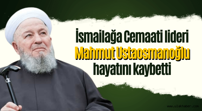 İsmailağa Cemaati lideri Mahmut Ustaosmanoğlu hayatını kaybetti