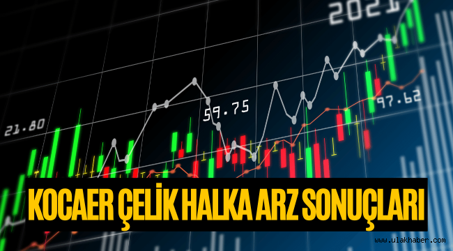 Kocaer Çelik (KCAER) halka arz sonuçları, borsada ne zaman işlem görecek?