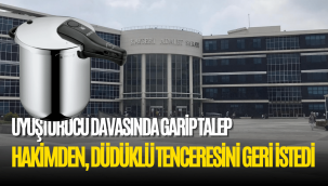Uyuşturucu davasında sanığın annesi, hakimden düdüklü tencere istedi!