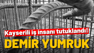 Demir Yumruk Operasyonu'nda gözaltına alınan Kayserili iş adamı tutuklandı 