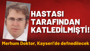 Hastasının katlettiği Ekrem Karakaya Develi'de defnedilecek