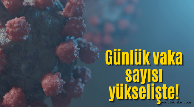 Koronavirüste günlük vaka sayısı yükselişe geçti!