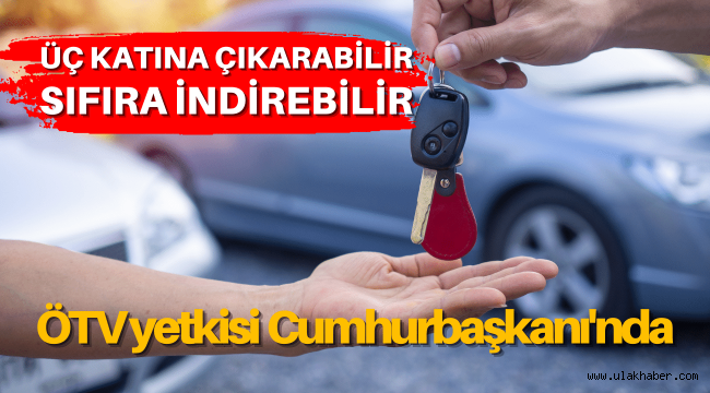 ÖTV yetkisi Cumhurbaşkanı'na verildi