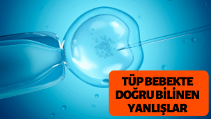 Tüp bebekte doğru bilinen yanlışlar