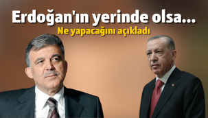 Abdullah Gül'den gündem olacak açıklamalar: Erdoğan'ın yerinde olsam...