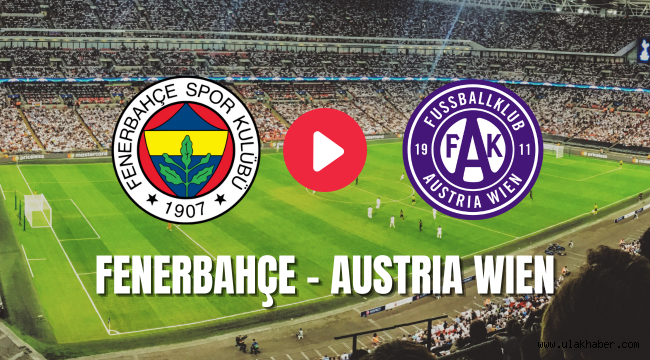 Fenerbahçe Austria Wien taraftarium24 Exxen spor Selçuk Sport canlı maç izle