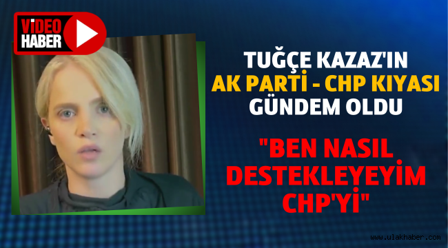 Tuğçe Kazaz: Ben nasıl CHP'yi destekleyeyim?