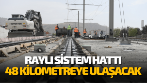 Büyükşehir raylı sistem hattı, 48 kilometreye ulaşacak