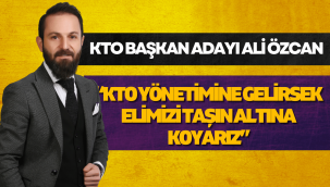 KTO Başkan Adayı Ali Özcan, seçim öncesinde iddialı konuştu