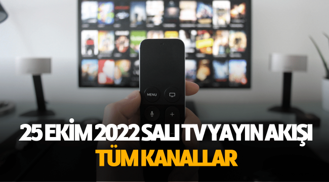 25 Ekim tv yayın akışı 2022, bugün tvde hangi diziler var?