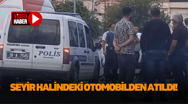 Kayseri'de bir kadın seyir halindeki araçtan atıldı