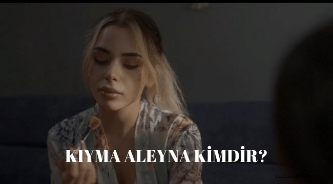 Kıyma dizisi Aleyna (Alena Akbulak) kimdir, gerçek adı nedir?