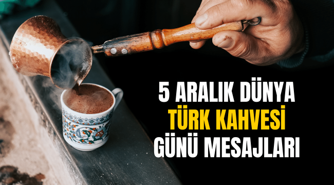 Dünya Türk Kahvesi günü mesajları 5 Aralık 2022