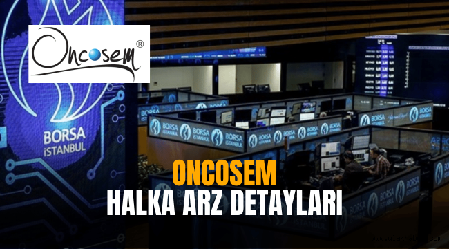 Oncosem halka arz ne zaman, eşit mi oransal mı?