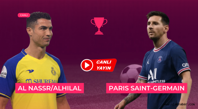 Al Nassr Al Hilal – Paris Saint Germain canlı maç izle Ronaldo Messi taraftarium24
