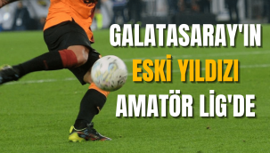 Galatasaray'ın eski yıldızı, Amatör Lig'e transfer oldu!