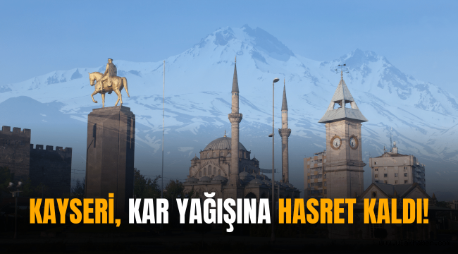 Kayseri, kar yağışına hasret kaldı!