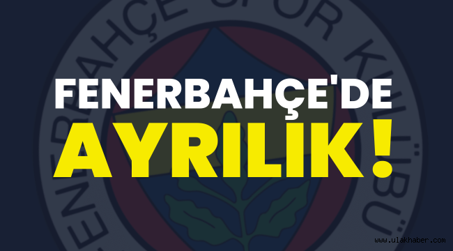 Fenerbahçe'de ayrılık!