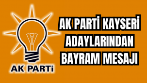Ak Parti Kayseri İl Başkanı ve milletvekili adaylarından Ramazan Bayramı mesajı