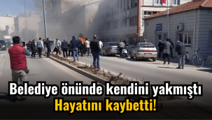 Belediye önünde kendini yakmıştı, hayatını kaybetti!
